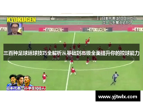 三百种足球运球技巧全解析从基础到高级全面提升你的控球能力
