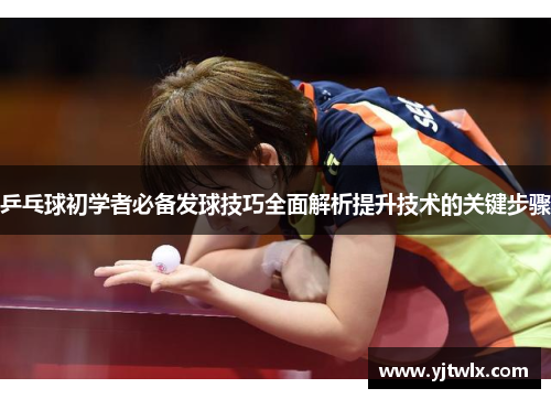 乒乓球初学者必备发球技巧全面解析提升技术的关键步骤