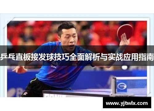 乒乓直板接发球技巧全面解析与实战应用指南
