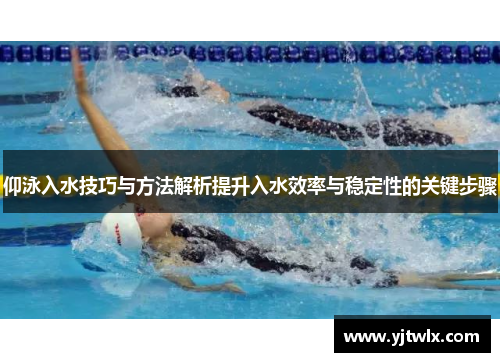 仰泳入水技巧与方法解析提升入水效率与稳定性的关键步骤