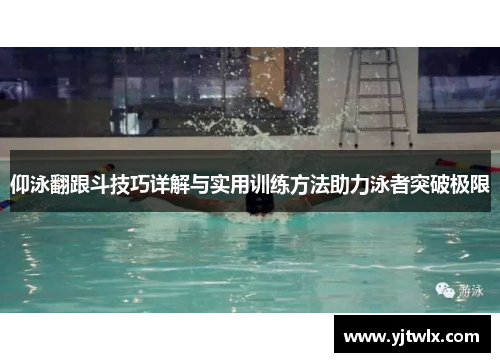 仰泳翻跟斗技巧详解与实用训练方法助力泳者突破极限