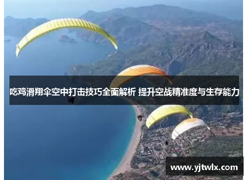 吃鸡滑翔伞空中打击技巧全面解析 提升空战精准度与生存能力