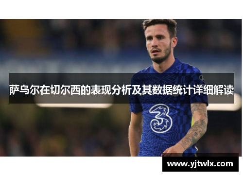 萨乌尔在切尔西的表现分析及其数据统计详细解读