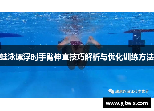 蛙泳漂浮时手臂伸直技巧解析与优化训练方法